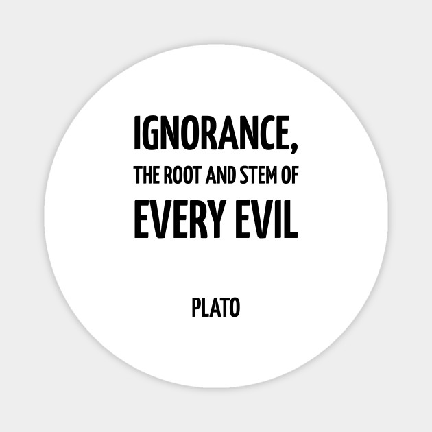 Ignorance The Root And Stem Of Every Evil Plato Quotes Magnet Teepublic