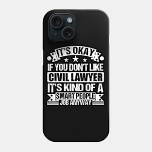 Civil Lawyer lover It's Okay If You Don't Like Civil Lawyer It's Kind Of A Smart People job Anyway Phone Case