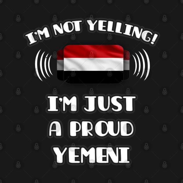 I'm Not Yelling I'm A Proud Yemeni - Gift for Yemeni With Roots From Yemen by Country Flags