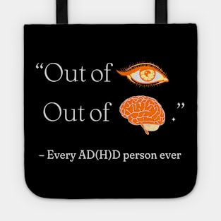 out of sight out of mind - every AD(H)D person ever Tote