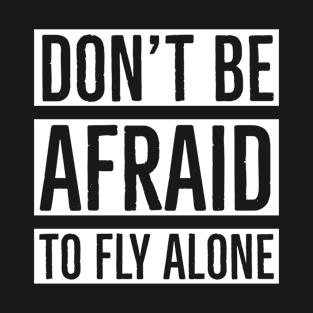 Don't Be Afraid To Fly Alone T-Shirt