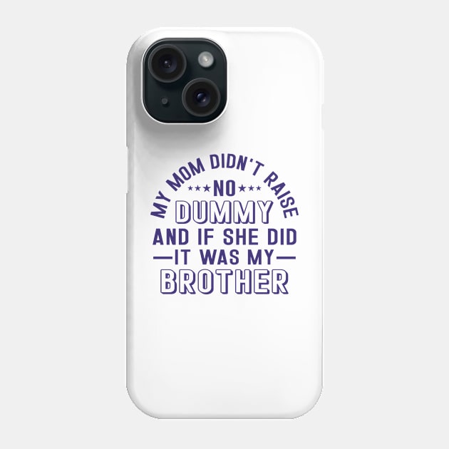 My Mom Didnt Raise No Dummy And If She Did It Was My Brother Phone Case by RiseInspired