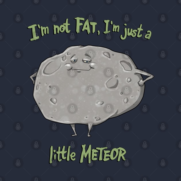 I'm not FAT, I'm just a little METEOR by bobgoodallart