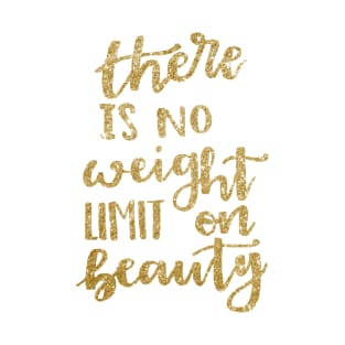 There is no weight limit to beauty T-Shirt