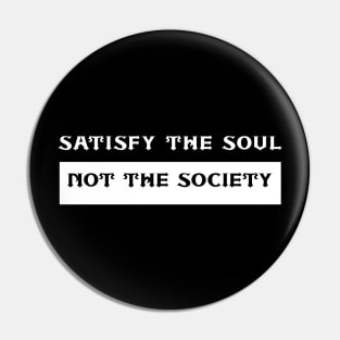 Satisfy The Soul Not The Society Pin