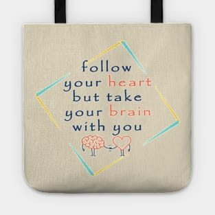 Follow your heart but take your brain with you Tote