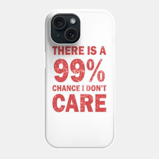 There Is A 99% Chance I Don't Care Phone Case