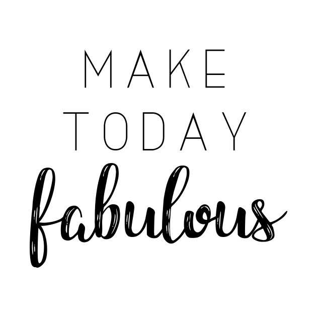 'Make Today Fabulous'Typography Design by StylishTayla