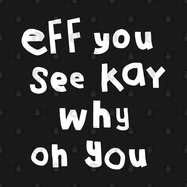 Eff You See Kay White Text Typography by ellenhenryart