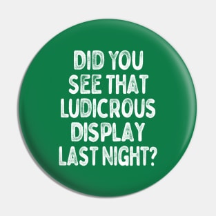 Did You See That Ludicrous Display Last Night? Pin