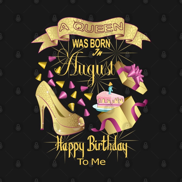 A Queen Was Born In August Happy Birthday To Me by Designoholic