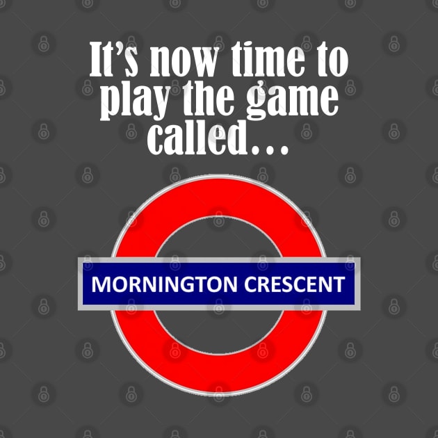 It's now time to play the game called Mornington Crescent! - light text by lyricalshirts