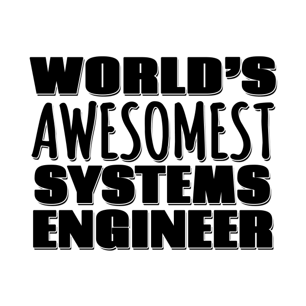 World's Awesomest Systems Engineer by Mookle