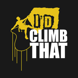 'I'd Climb That ' Cool Climbing Mountain T-Shirt