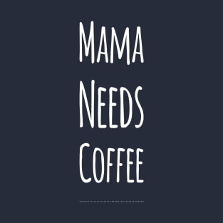 Mama Needs Coffee | Coffee Lovers Gift | Mothers Day Gift T-Shirt