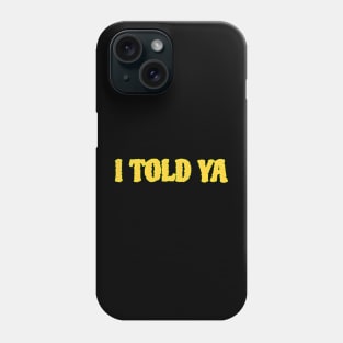 I Told Ya Phone Case