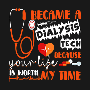 Dialysis Technician - Your Life Worth My Time Proud Medical T-Shirt