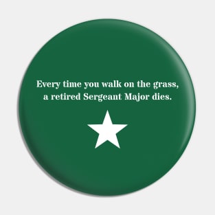 Every Time You Walk on the Grass, a Retired Sergeant Major Dies Pin