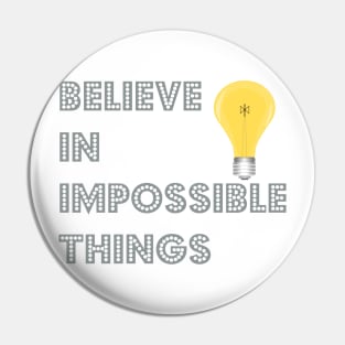 Believe in Impossible Things Pin