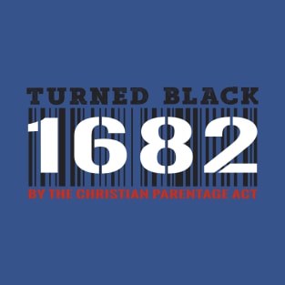 Turned Black by Christian Parentage Act 1682 T-Shirt