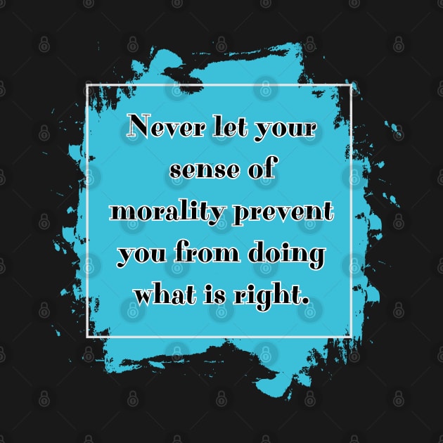 Never let your sense of morality prevent you from doing what is right. by UnCoverDesign