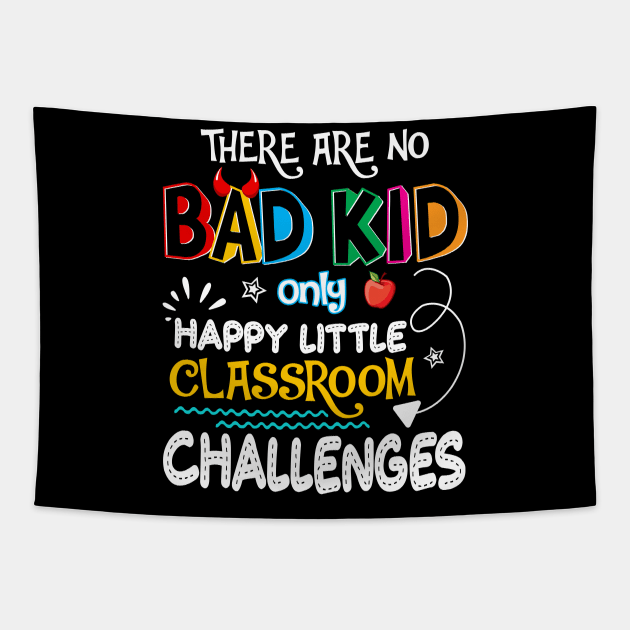 There_re No Bad Kid Only Happy Little Classroom Challenges Tapestry by Kaileymahoney