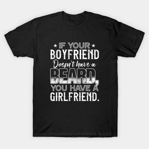 If Your Boyfriend Doesn T Have A Beard Funny Beard Quotes T
