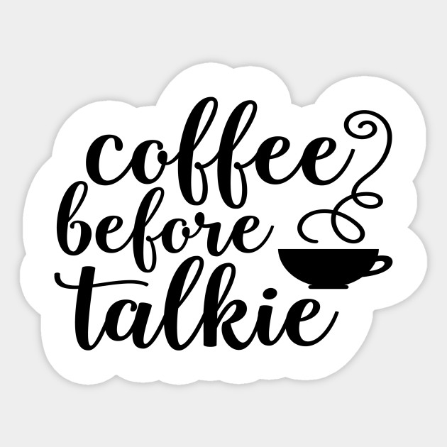 Download Coffee Before Talkie - Coffee - Sticker | TeePublic