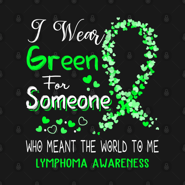 I Wear Green For Someone Who Meant The World To Me Lymphoma Awareness Support Lymphoma Warrior Gifts by ThePassion99