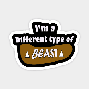 I'm a different type of beast Magnet