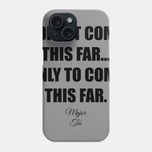 I Didnt Come This Far... Phone Case