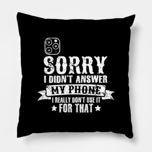 Sorry I didn't answer my phone I really don't use it for that introvert Pillow