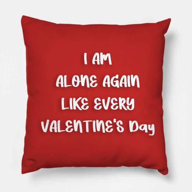 I AM ALONE AGAIN LIKE EVERY VALENTINE'S Day Pillow by FoolDesign