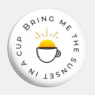 Bring me the sunset in a cup Pin