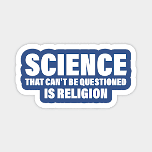 Science That Can'T Be Questioned Is Religion - Humorous Religious Statement Magnet