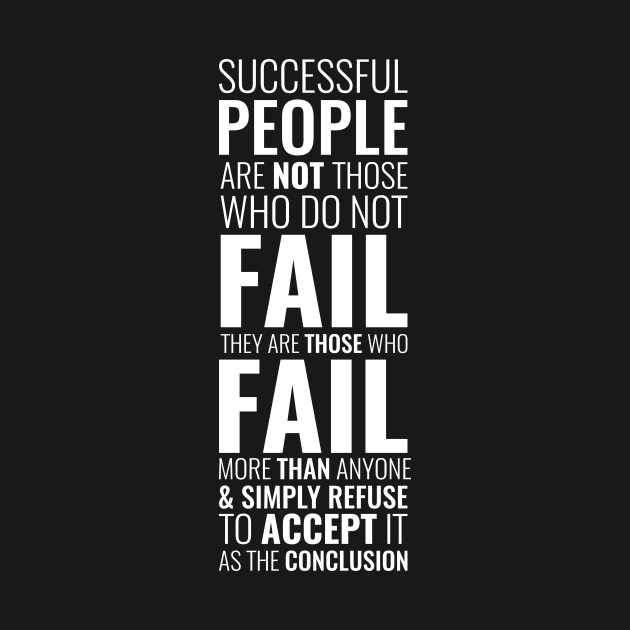 Successful people are not those who do not fail they are those who fail more than anyone and simply refuse to accept it as the conclusion Inspirational quote by Inspirify