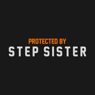 Protected By Step Sister T-Shirt