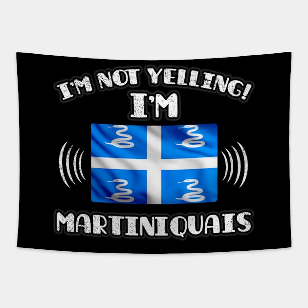 I'm Not Yelling I'm Martiniquais - Gift for Martiniquais With Roots From Martinique Tapestry by Country Flags