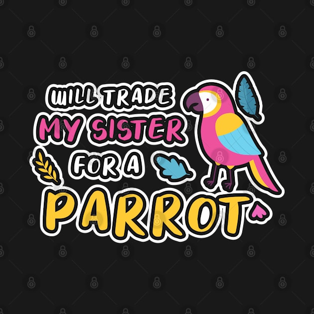 I WILL TRADE MY SISTER FOR A PARROT FUNNY BIRD LOVER by Medworks