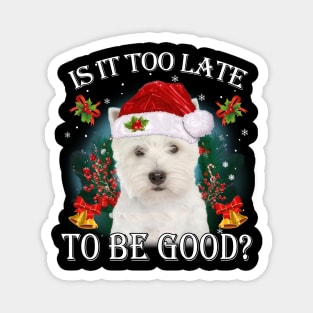 West Highland White Terrier Xmas Is It Too Late To Be Good Magnet