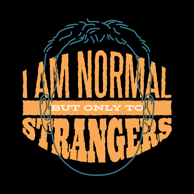 I am Normal But Only To Strangers T- Shirt by HR