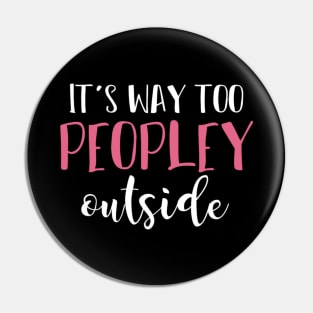 It's Way Too Peopley Outside Funny Sarcastic Saying Pin