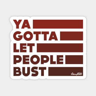 Ya Gotta Let People Bust | Maroon Design Magnet