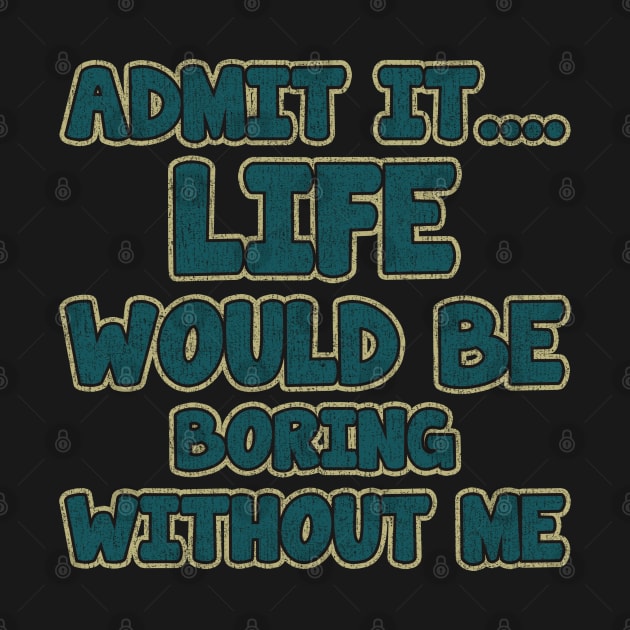 admit it.... life would be boring without me_vintage by tioooo