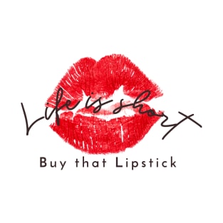 Life is short, buy that lipstick T-Shirt