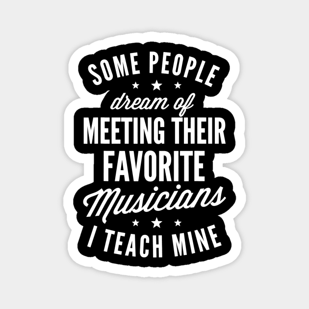 Favorite Musicians I Teach Mine T Shirt Music Teacher Mom Magnet by nellieuyangela