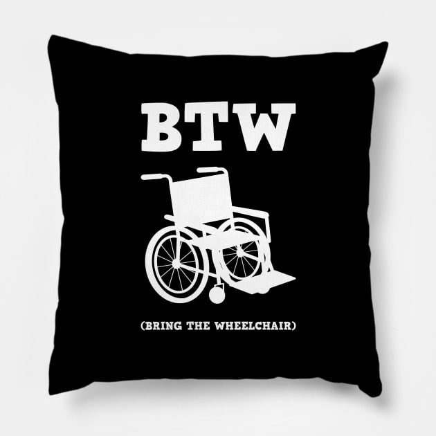 By The Way (BTW) Bring The Wheel Chair - I'm not Old Pillow by mangobanana