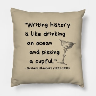 "Writing history is like drinking an ocean and pissing a cupful." - Gustave Flaubert Pillow