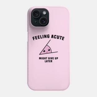 Math Angle Puns - Feeling Acute Might Give Up Later Phone Case