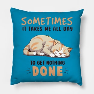 Sometimes It Takes Me All Day To Get Nothing Done Pillow